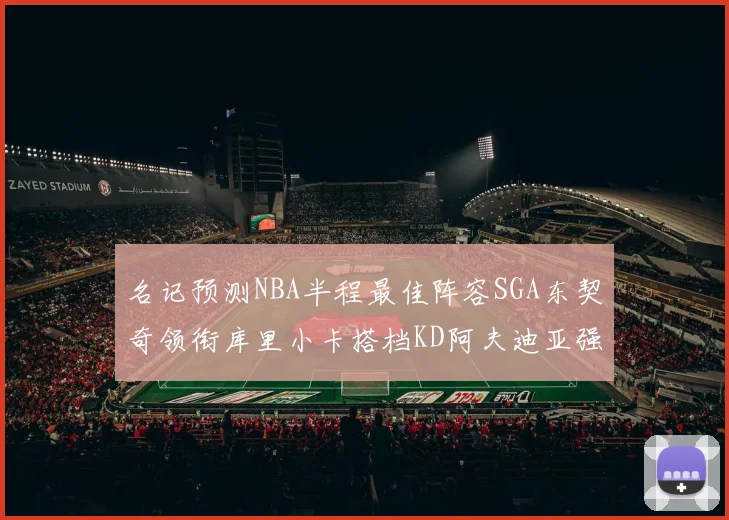 名记预测NBA半程最佳阵容SGA东契奇领衔库里小卡搭档KD阿夫迪亚强势入选